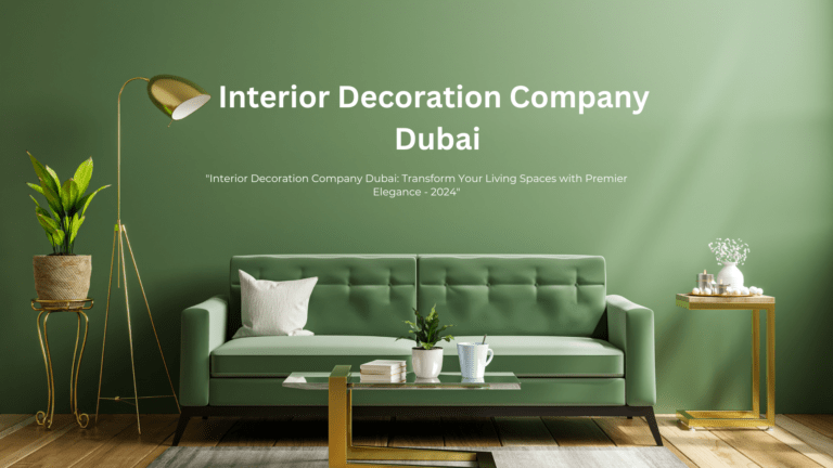 "Interior Decoration Company Dubai: Transform Your Living Spaces with Premier Elegance - 2024"